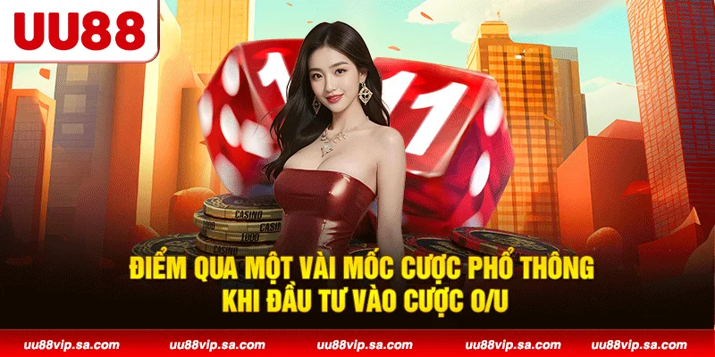 Điểm qua một vài mốc cược phổ thông khi đầu tư vào cược O/U
