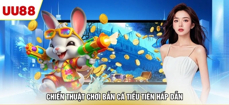 Chiến thuật chơi bắn cá tiểu tiên hấp dẫn 
